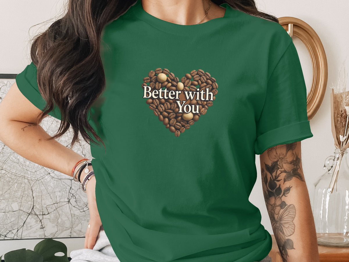 Better with you phrase on a Premium Tee