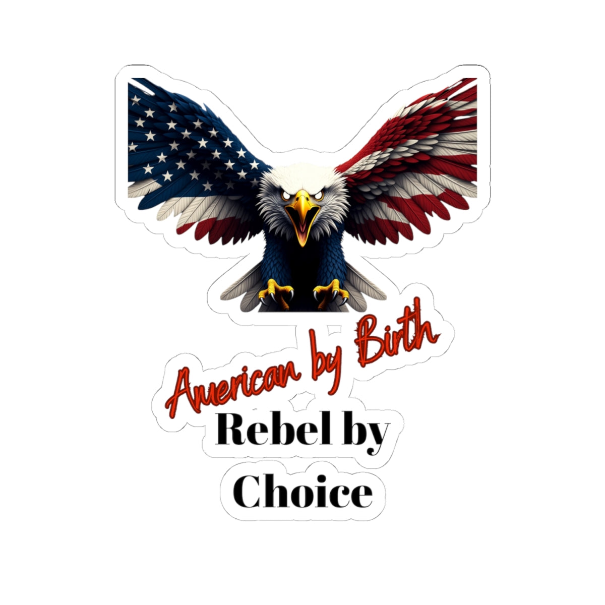 American By Birth Rebel By Choice Patriotic Eagle on a Kiss-Cut Stickers