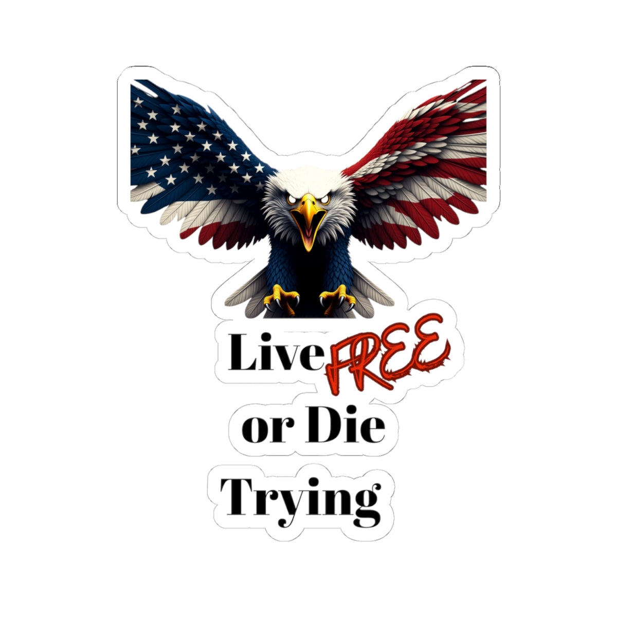 Live Free Or Die Trying Patriotic Eagle on a Kiss-Cut Stickers