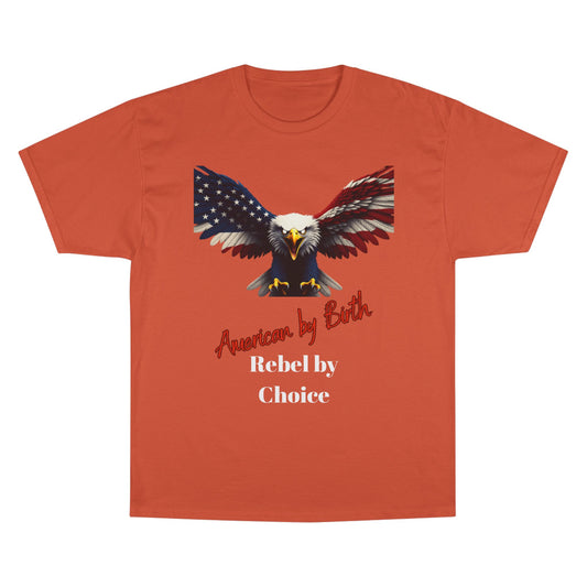 American By Birth Rebel By Choice Patriotic Eagle on a Champion T-shirt