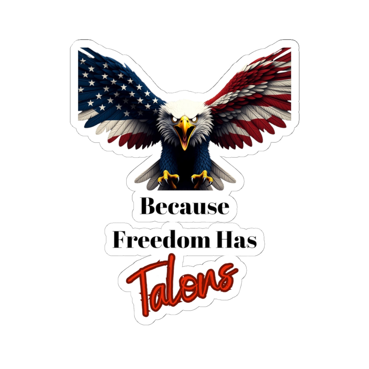 Because Freedom Has Talons Patriotic Eagle on a Kiss-Cut Stickers
