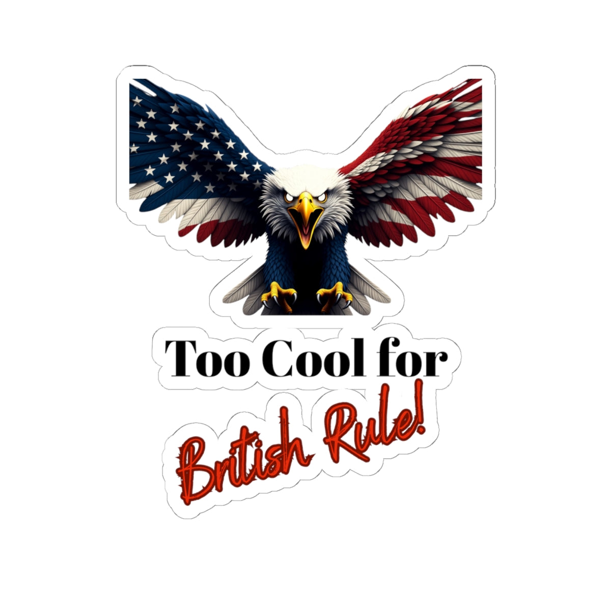 Too Cool For British Rule Patriotic Eagle on a Kiss-Cut Stickers