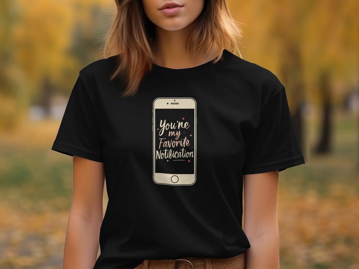 You're My Favorite Notification T-Shirt