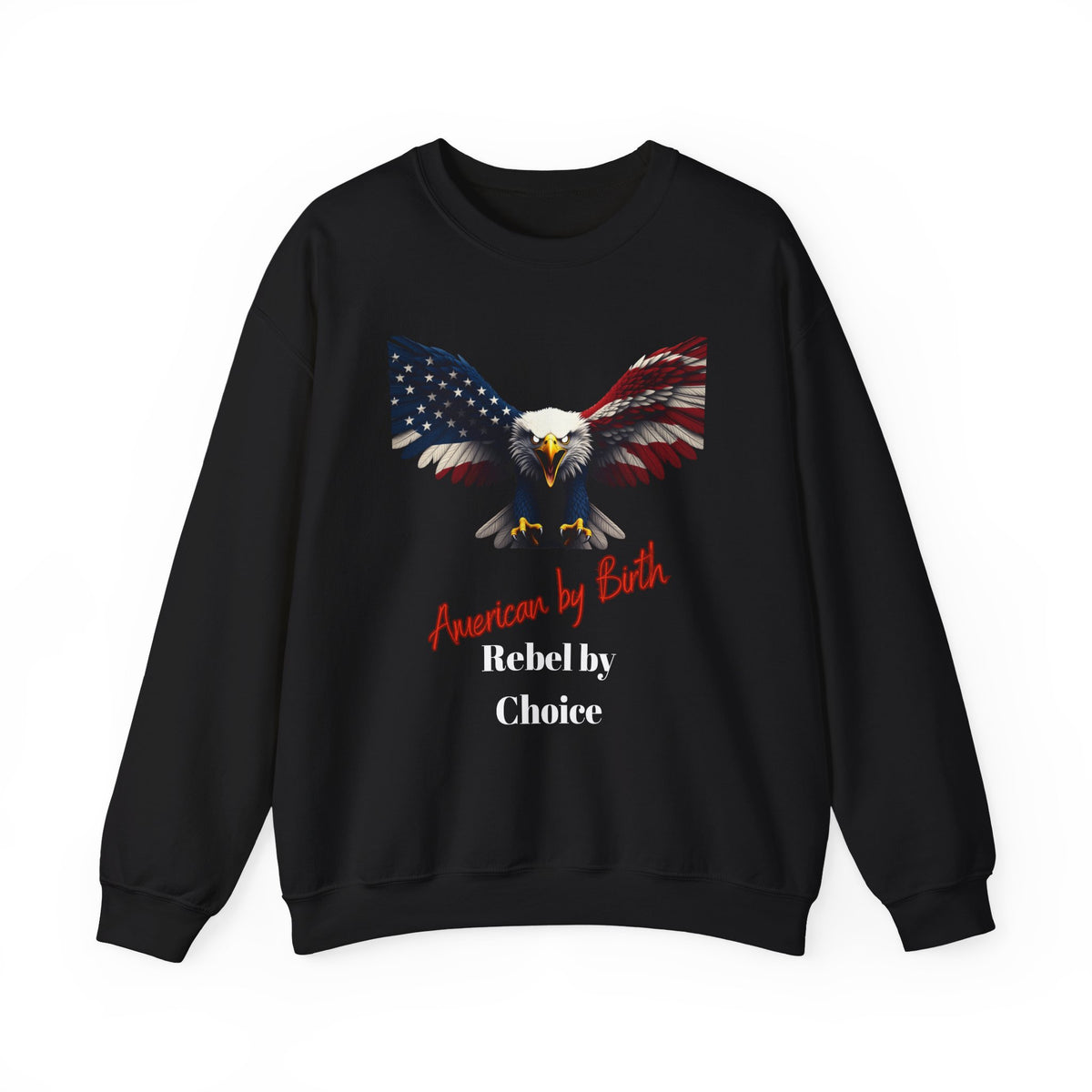 American By Birth Rebel By Choice Patriotic Eagle text on a Crewneck Sweatshirt