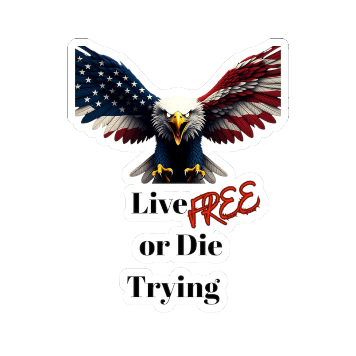 Live Free Or Die Trying Patriotic Eagle on a Kiss-Cut Stickers