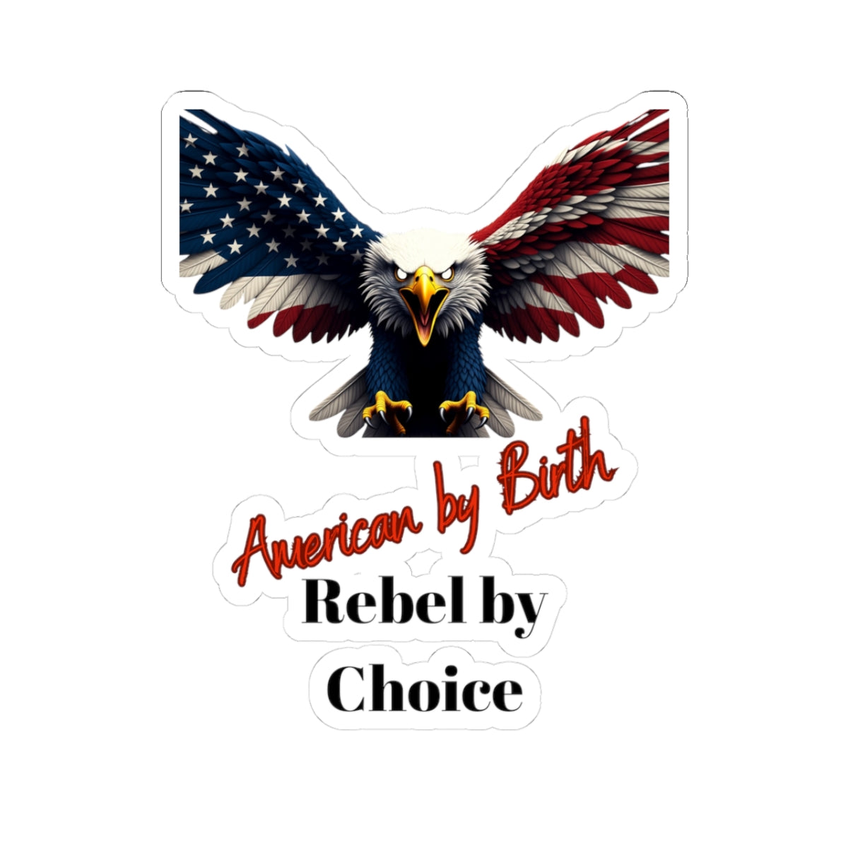 American By Birth Rebel By Choice Patriotic Eagle on a Kiss-Cut Stickers