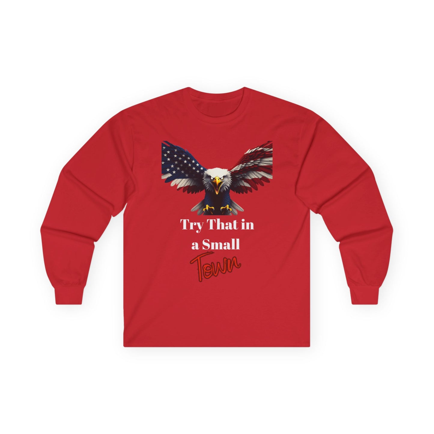 Try That In A Small Town Patriotic Eagle on a long sleeve tee