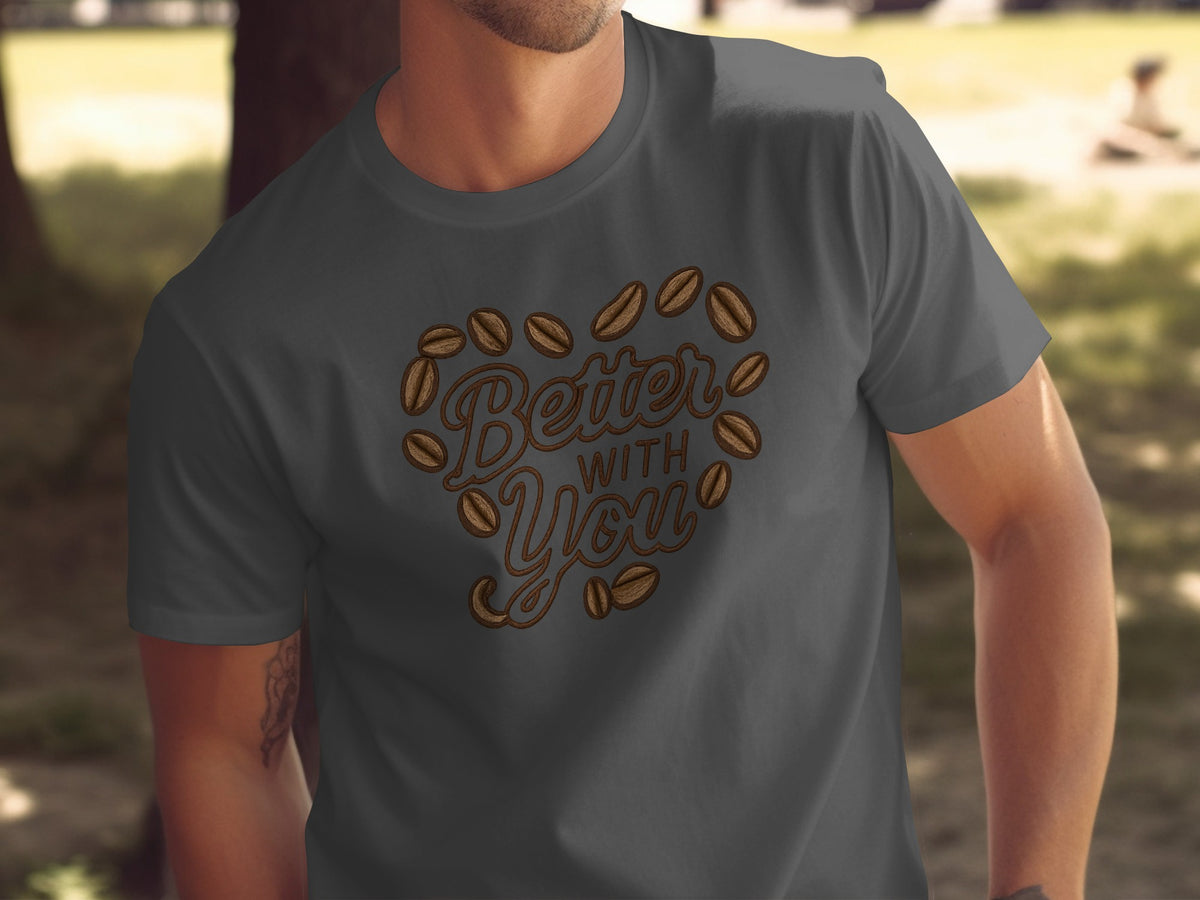 Better with you phrase on a Premium Tee