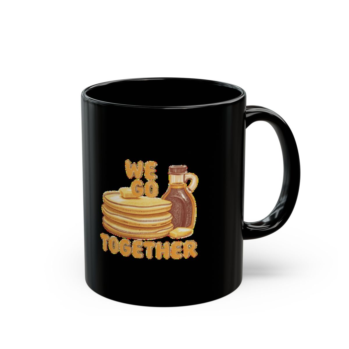 Pancakes and Syrup image with We Go Together text phrase on an 11/15oz Black Mug