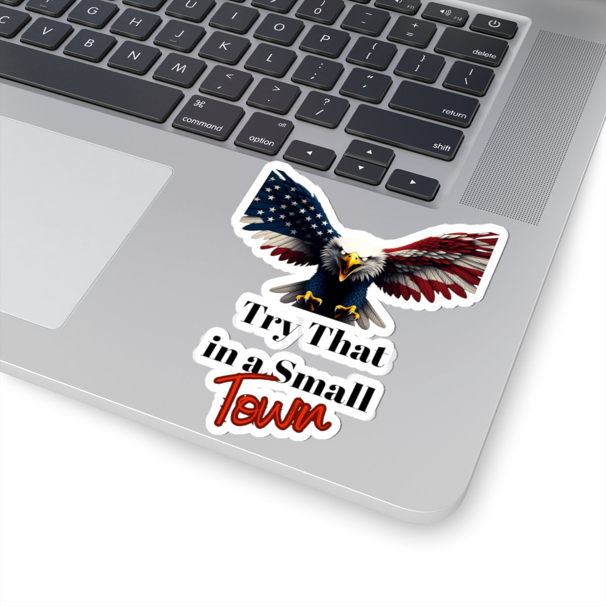 Try That In A Small Town Patriotic Eagle on a Kiss-Cut Stickers