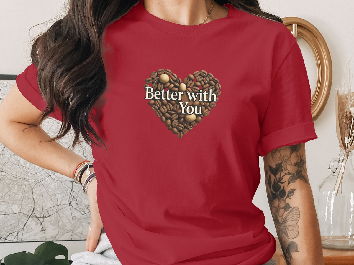 Better with you phrase on a Premium Tee