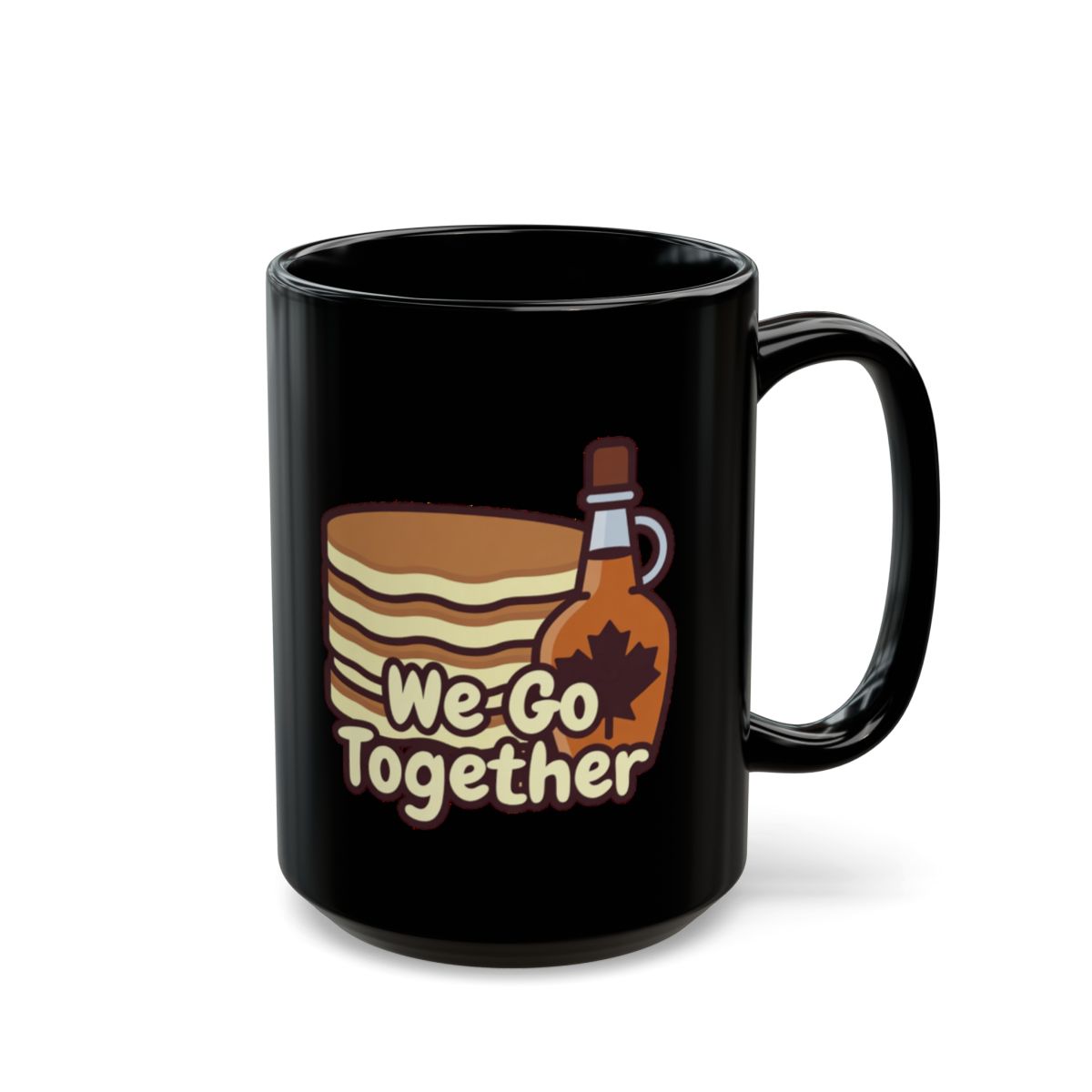Pancakes and Syrup image with We Go Together text phrase on an 11/15oz Black Mug