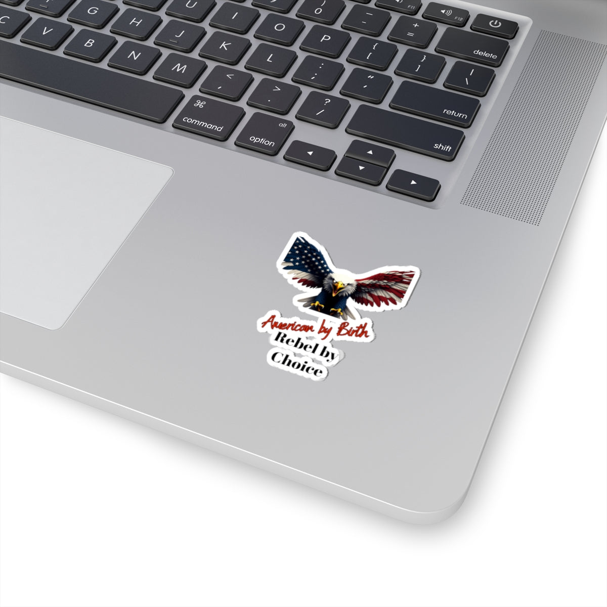 American By Birth Rebel By Choice Patriotic Eagle on a Kiss-Cut Stickers