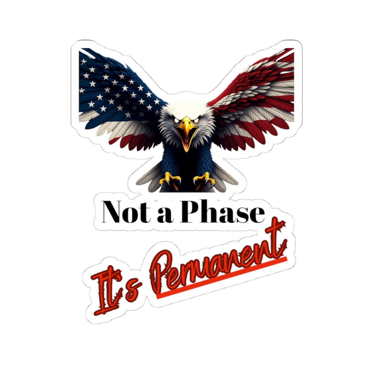 Not A Phase It's Permanent Patriotic Eagle on a Kiss-Cut Stickers