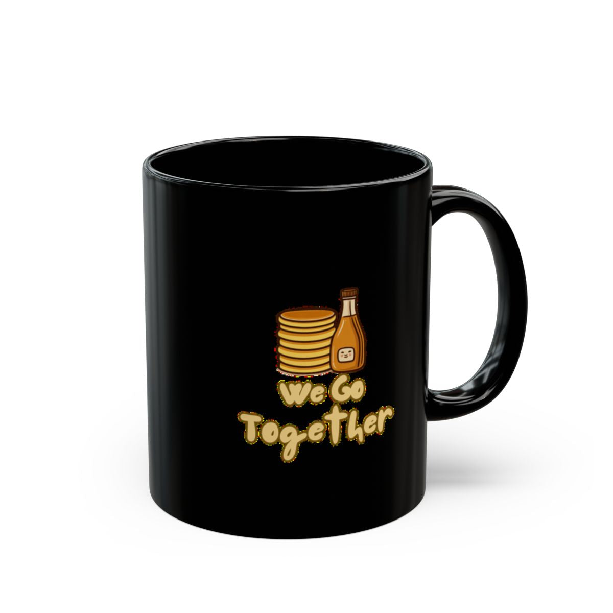 Pancakes and Syrup image with We Go Together text phrase on an 11/15oz Black Mug