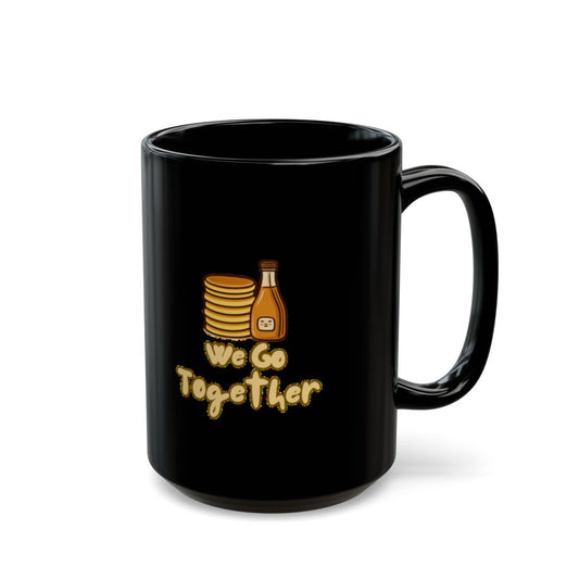Pancakes and Syrup image with We Go Together text phrase on an 11/15oz Black Mug