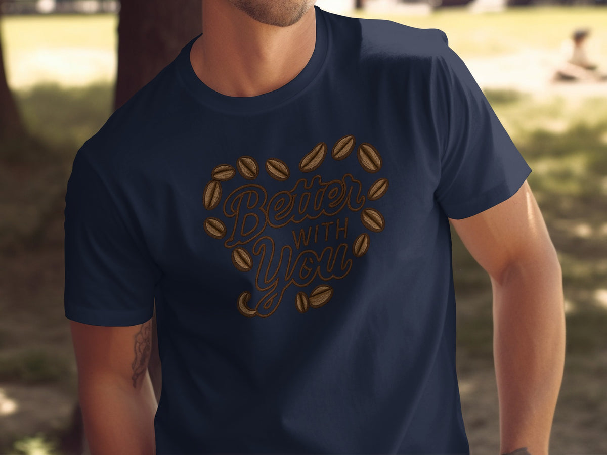 Better with you phrase on a Premium Tee