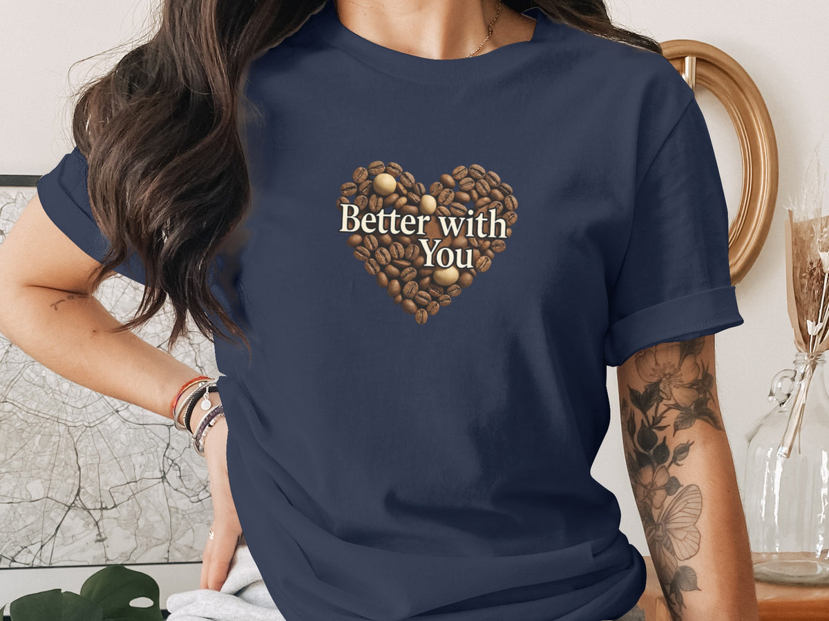 Better with you phrase on a Premium Tee