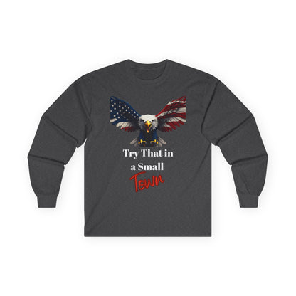 Try That In A Small Town Patriotic Eagle on a long sleeve tee