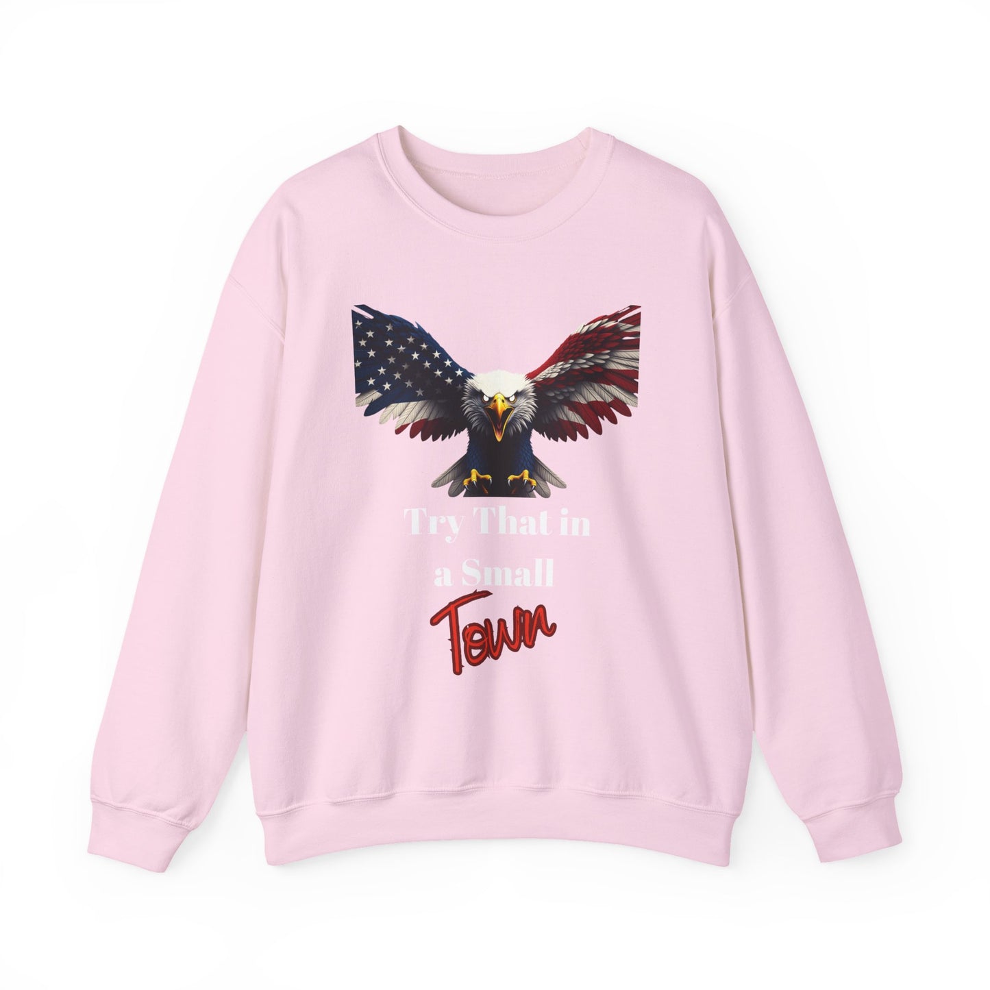 Try That In A Small Town Patriotic Eagle text on a Crewneck Sweatshirt
