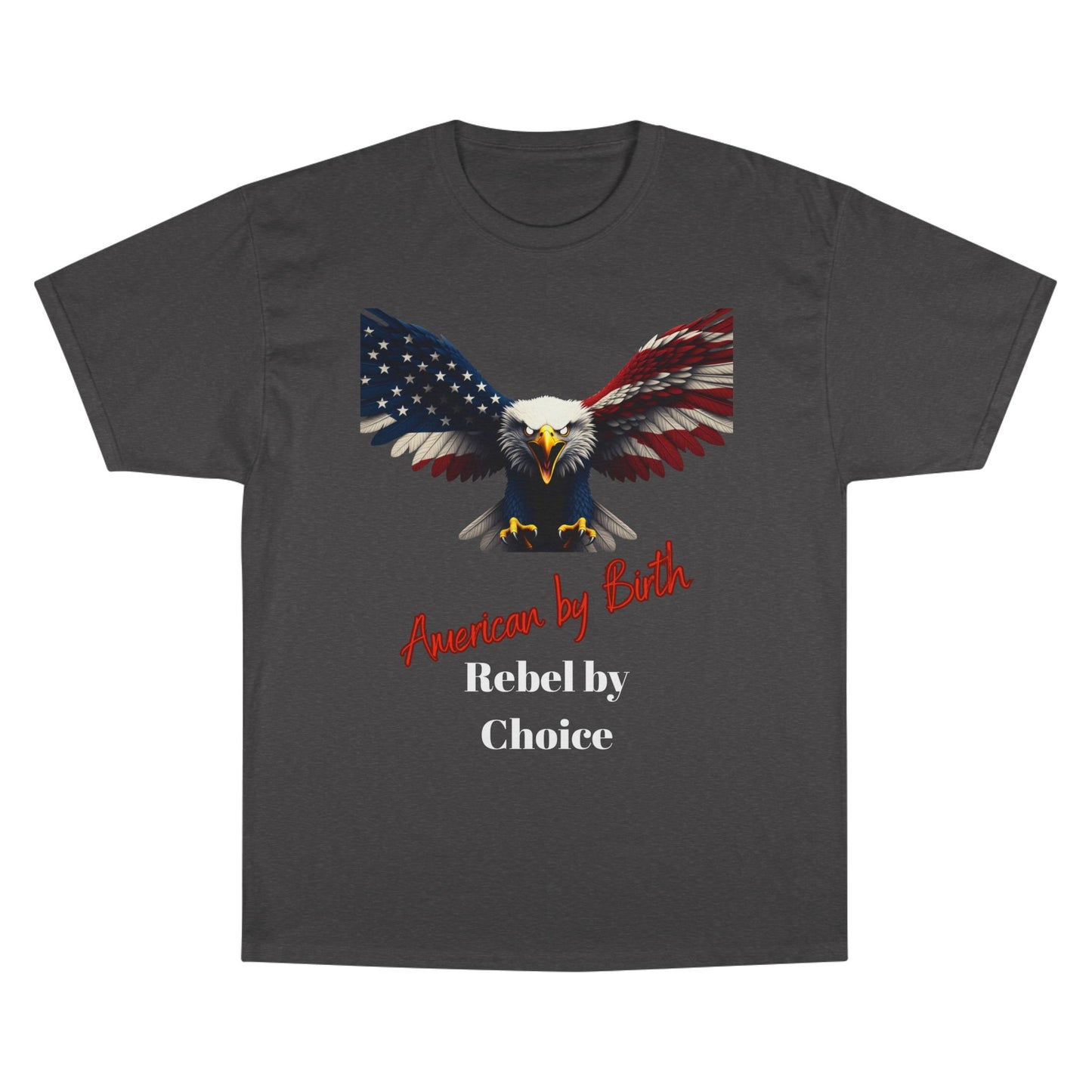 American By Birth Rebel By Choice Patriotic Eagle on a Champion T-shirt
