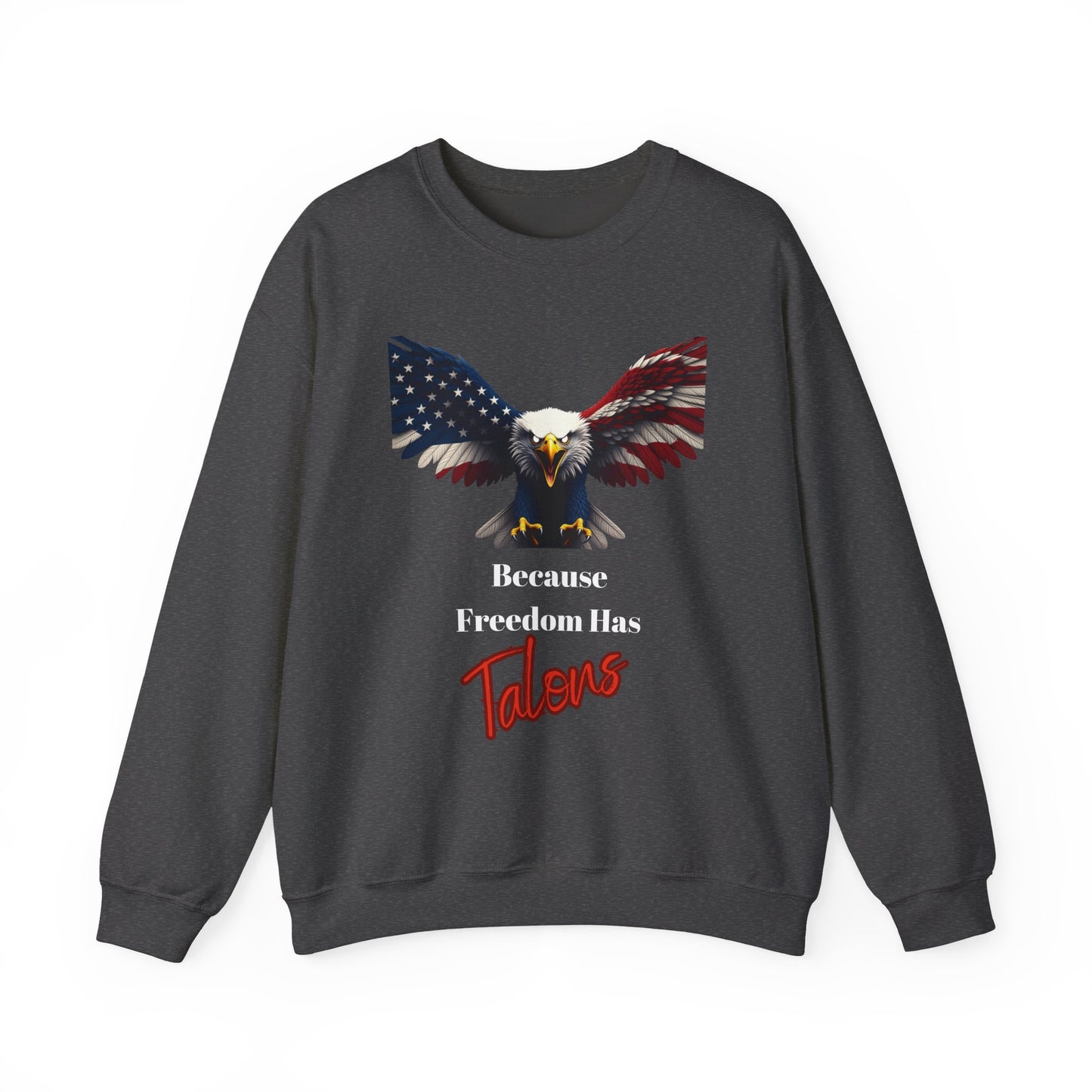 Because Freedom Has Talons Patriotic Eagle text on a Crewneck Sweatshirt