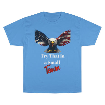 Try That In A Small Town Patriotic Eagle on a Champion T-shirt