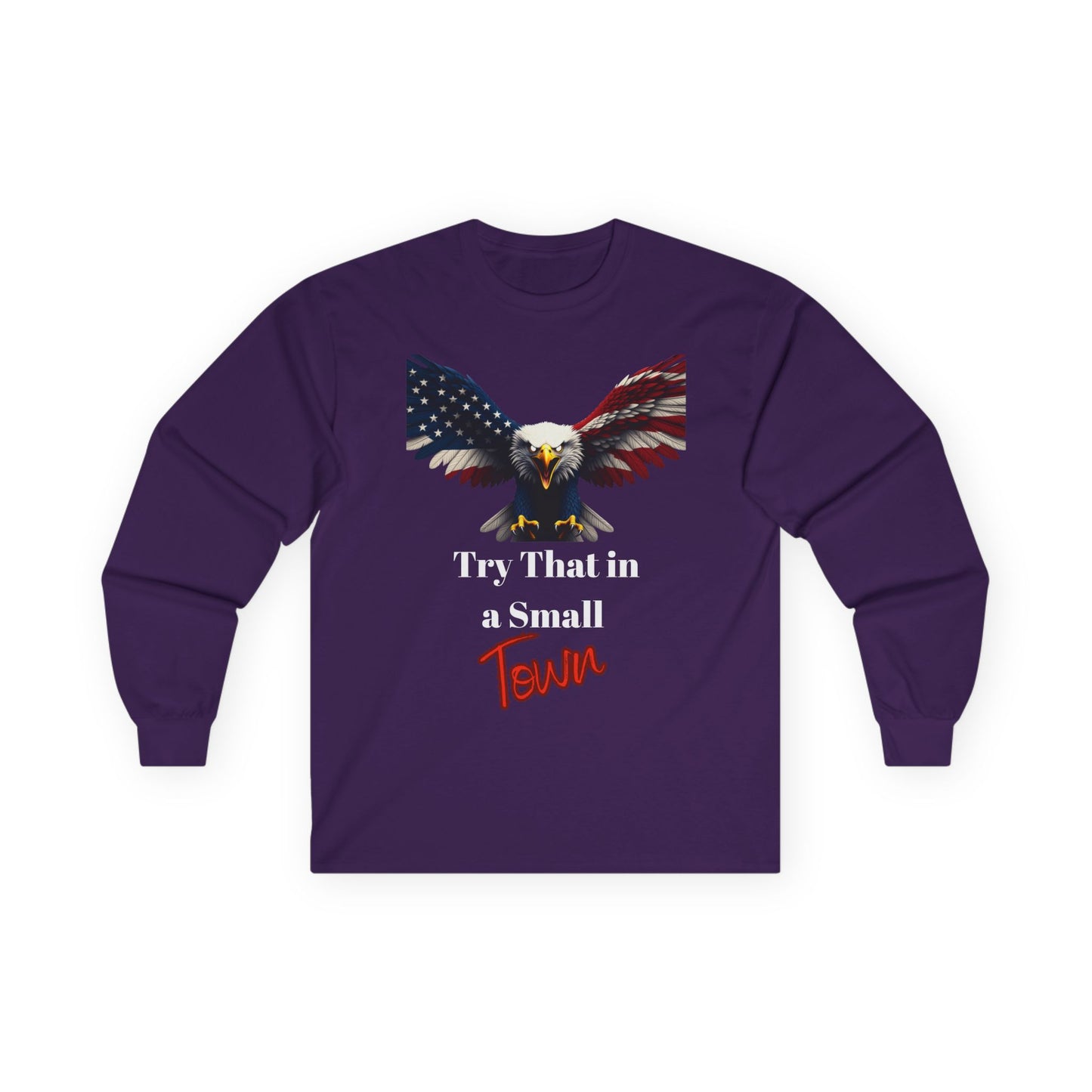 Try That In A Small Town Patriotic Eagle on a long sleeve tee