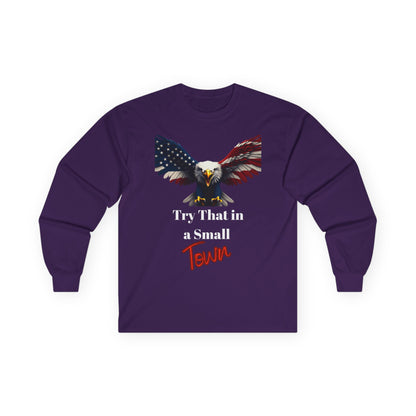Try That In A Small Town Patriotic Eagle on a long sleeve tee