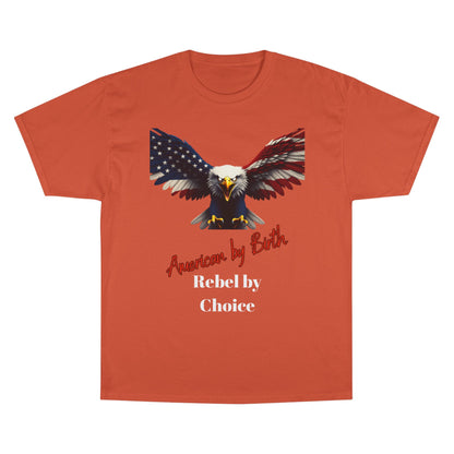 American By Birth Rebel By Choice Patriotic Eagle on a Champion T-shirt