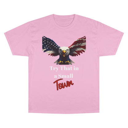 Try That In A Small Town Patriotic Eagle on a Champion T-shirt