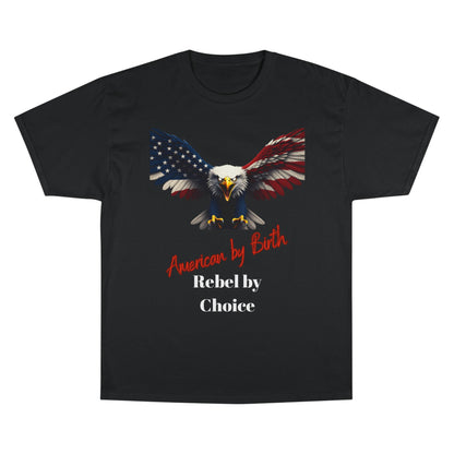 American By Birth Rebel By Choice Patriotic Eagle on a Champion T-shirt