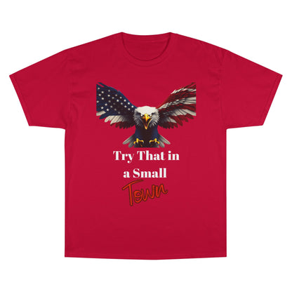 Try That In A Small Town Patriotic Eagle on a Champion T-shirt