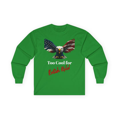 Too Cool For British Rule Patriotic Eagle on a long sleeve tee