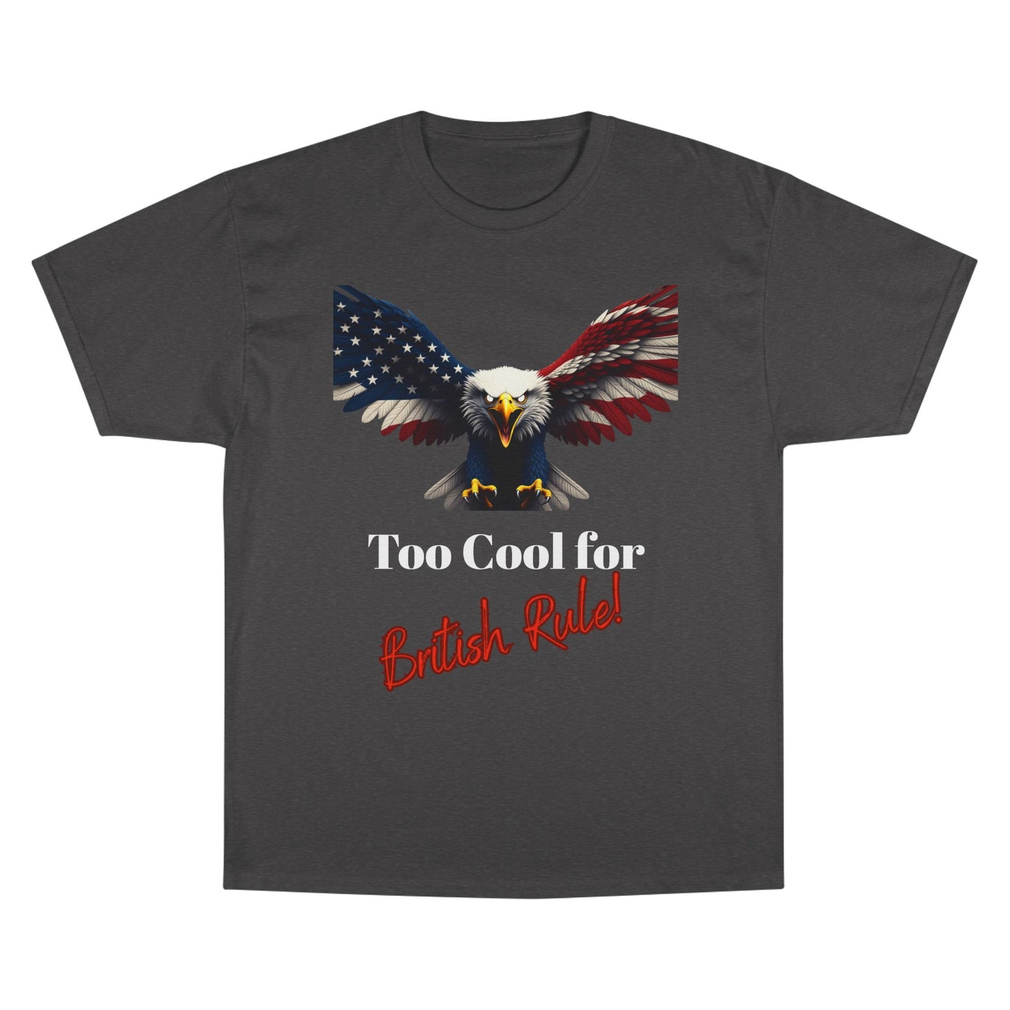 Too Cool For British Rule Patriotic Eagle on a Champion T-shirt
