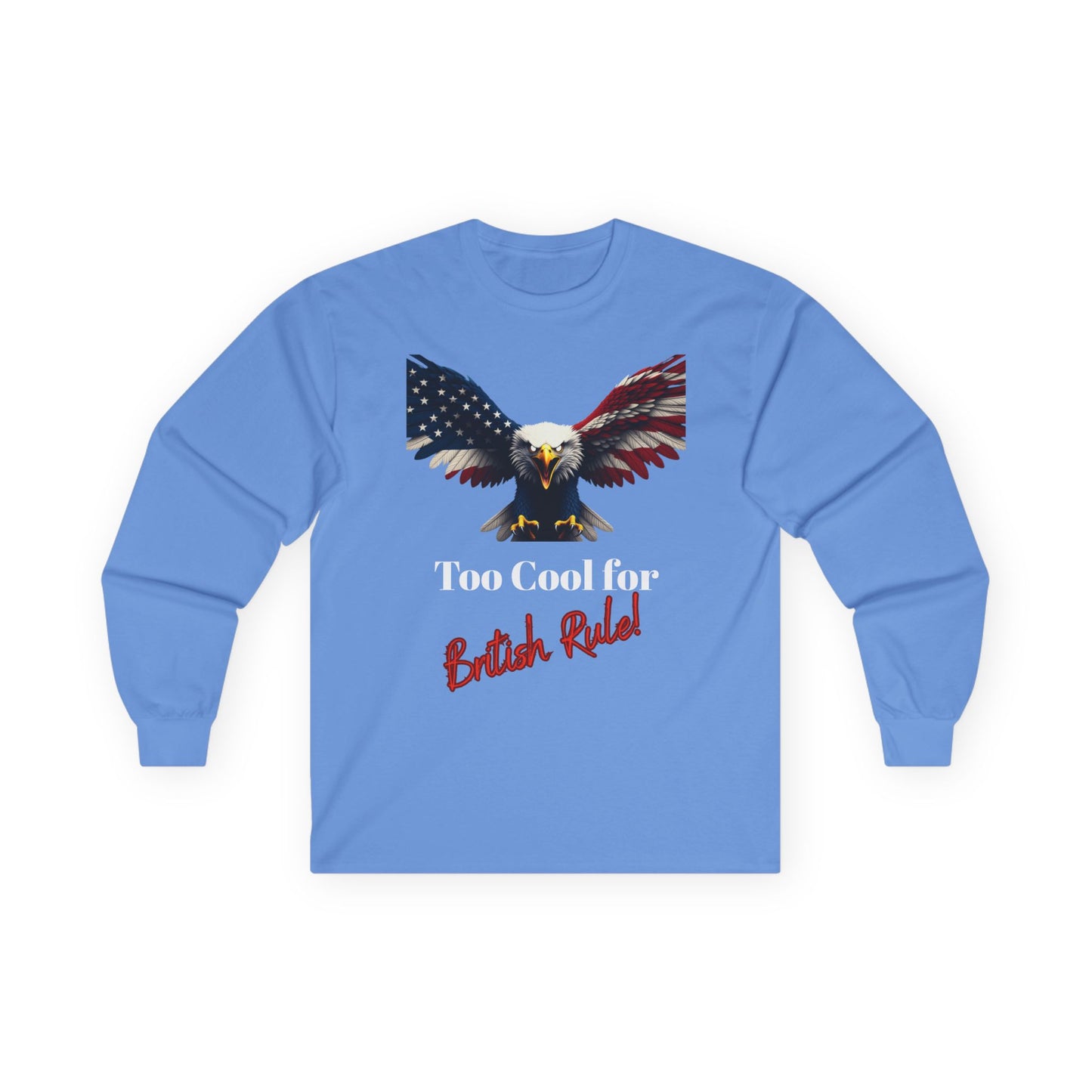 Too Cool For British Rule Patriotic Eagle on a long sleeve tee