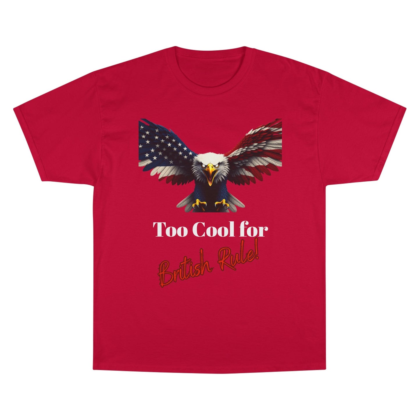 Too Cool For British Rule Patriotic Eagle on a Champion T-shirt