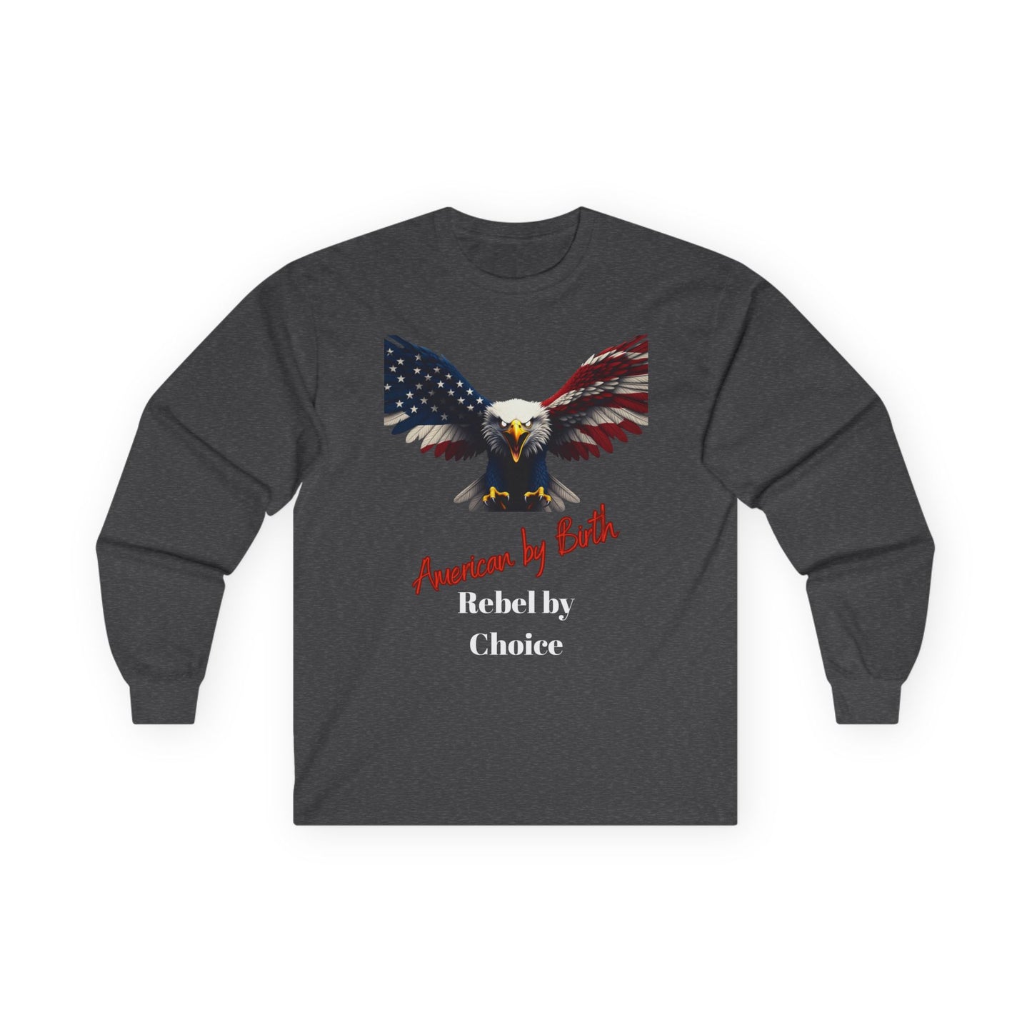 American By Birth Rebel By Choice Patriotic Eagle on a long sleeve tee