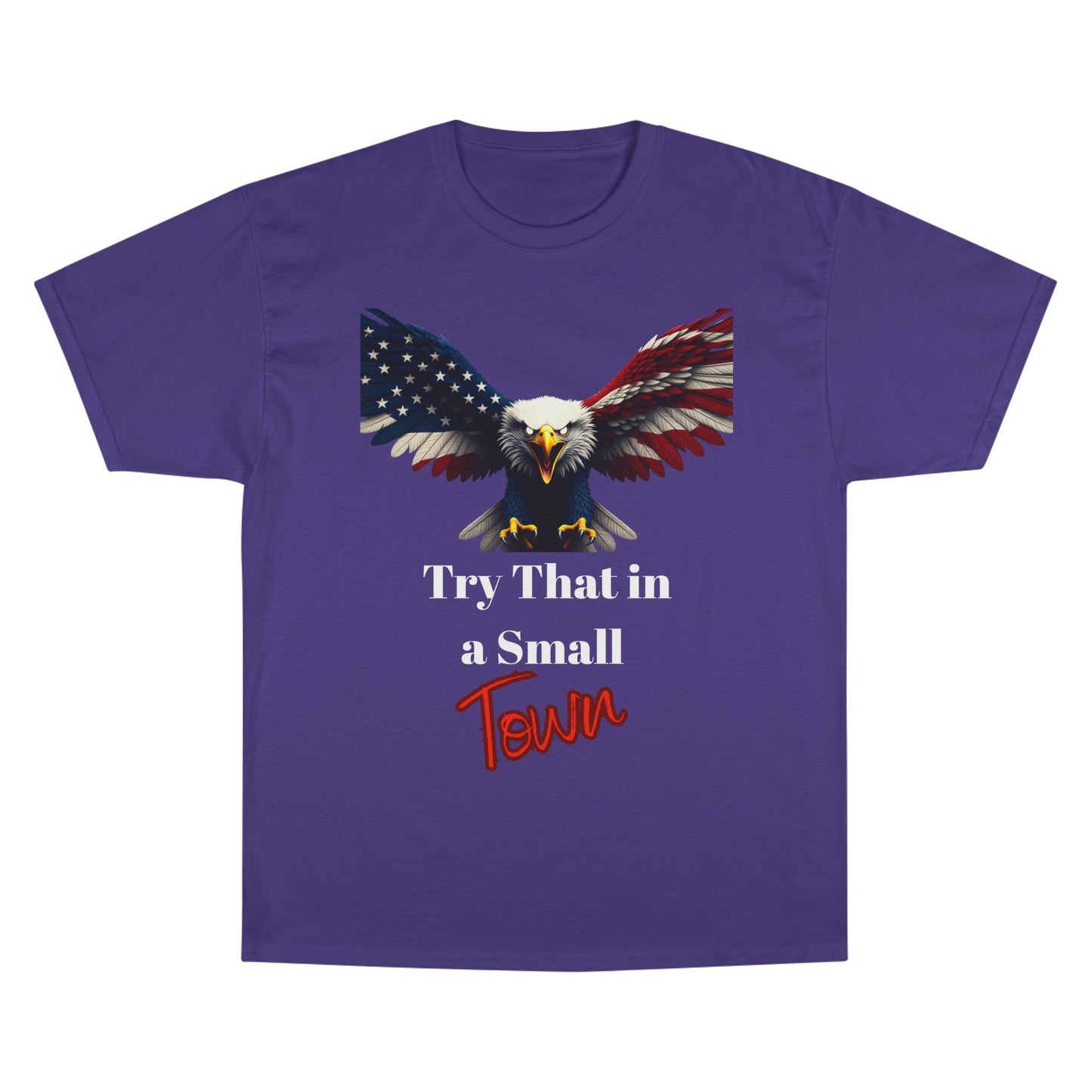 Try That In A Small Town Patriotic Eagle on a Champion T-shirt