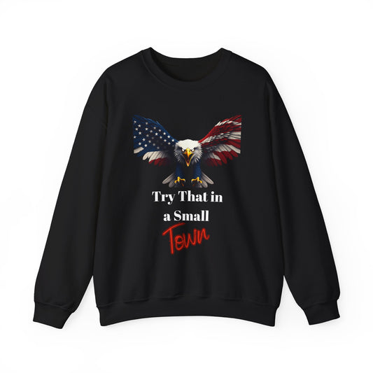 Try That In A Small Town Patriotic Eagle text on a Crewneck Sweatshirt