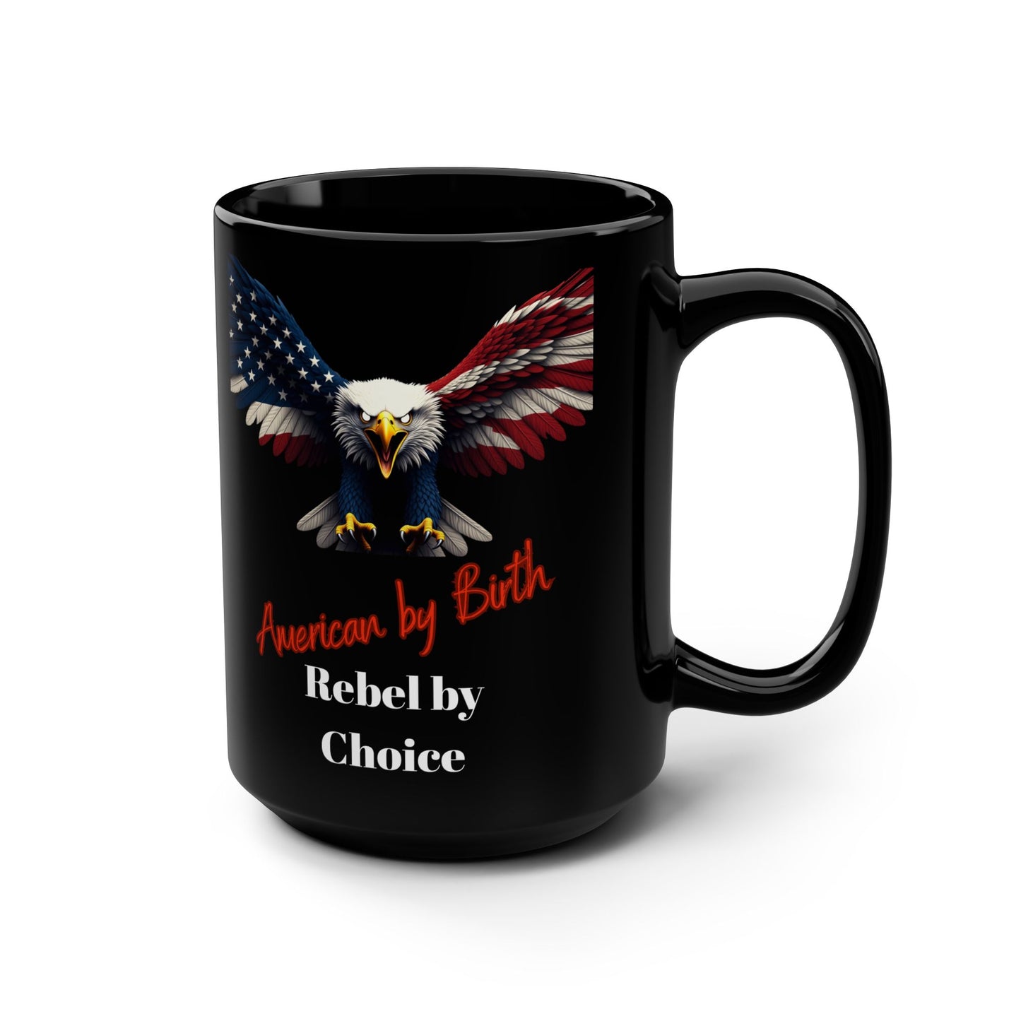 Patriotic Eagle American By Birth Rebel By Choice on a Black Mug 15oz