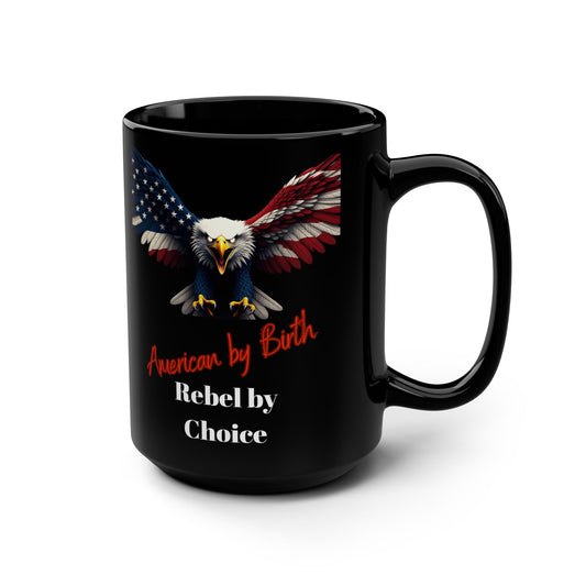 Patriotic Eagle American By Birth Rebel By Choice on a Black Mug 15oz