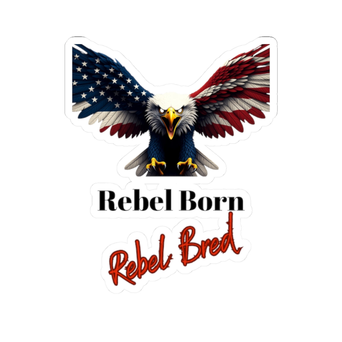 Rebel Born Rebel Bred Patriotic Eagle on a Kiss-Cut Stickers