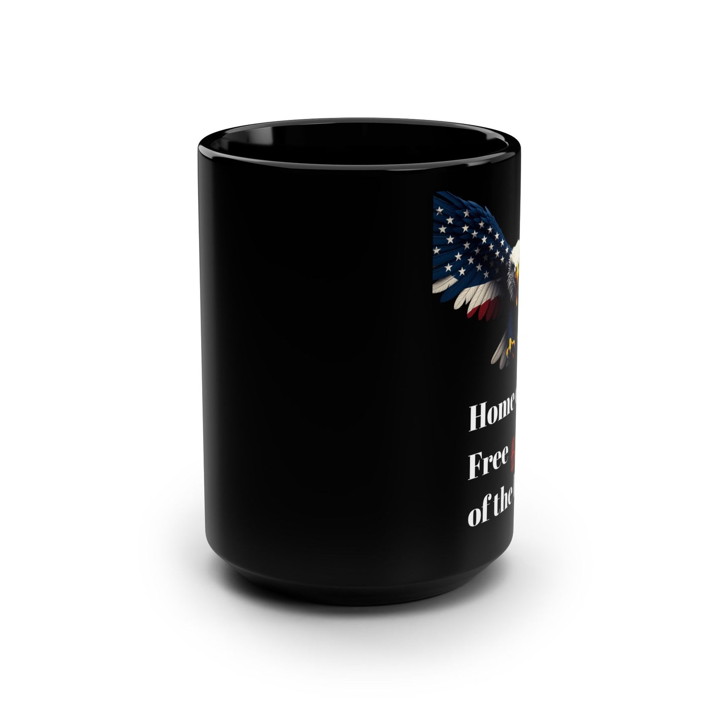 Patriotic Eagle Home Of The Free Because Of The Brave on a Black Mug 15oz