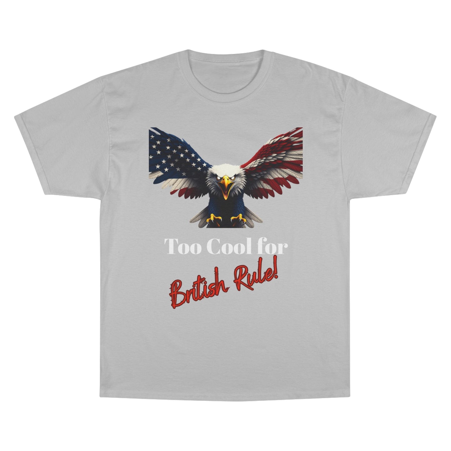 Too Cool For British Rule Patriotic Eagle on a Champion T-shirt