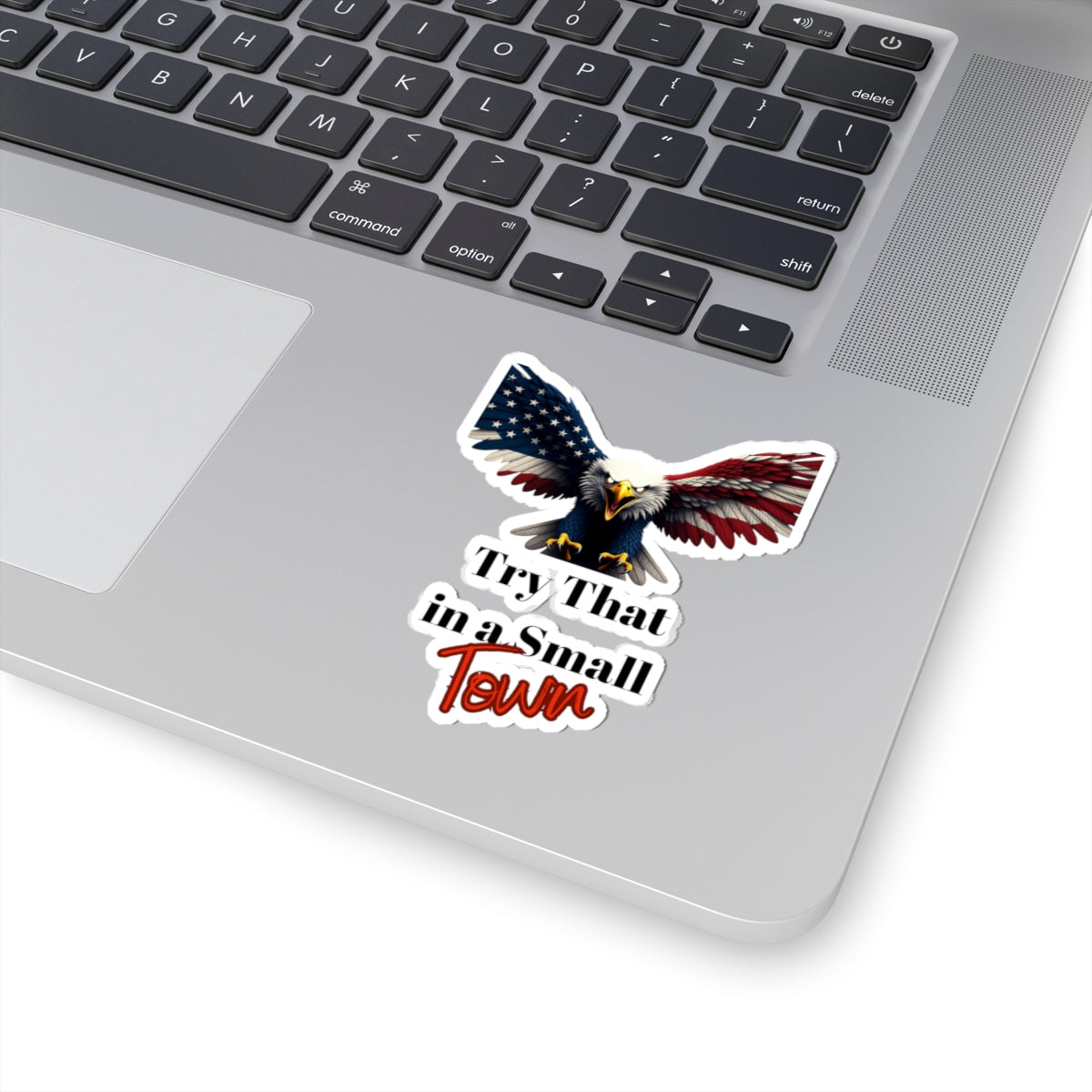 Try That In A Small Town Patriotic Eagle on a Kiss-Cut Stickers