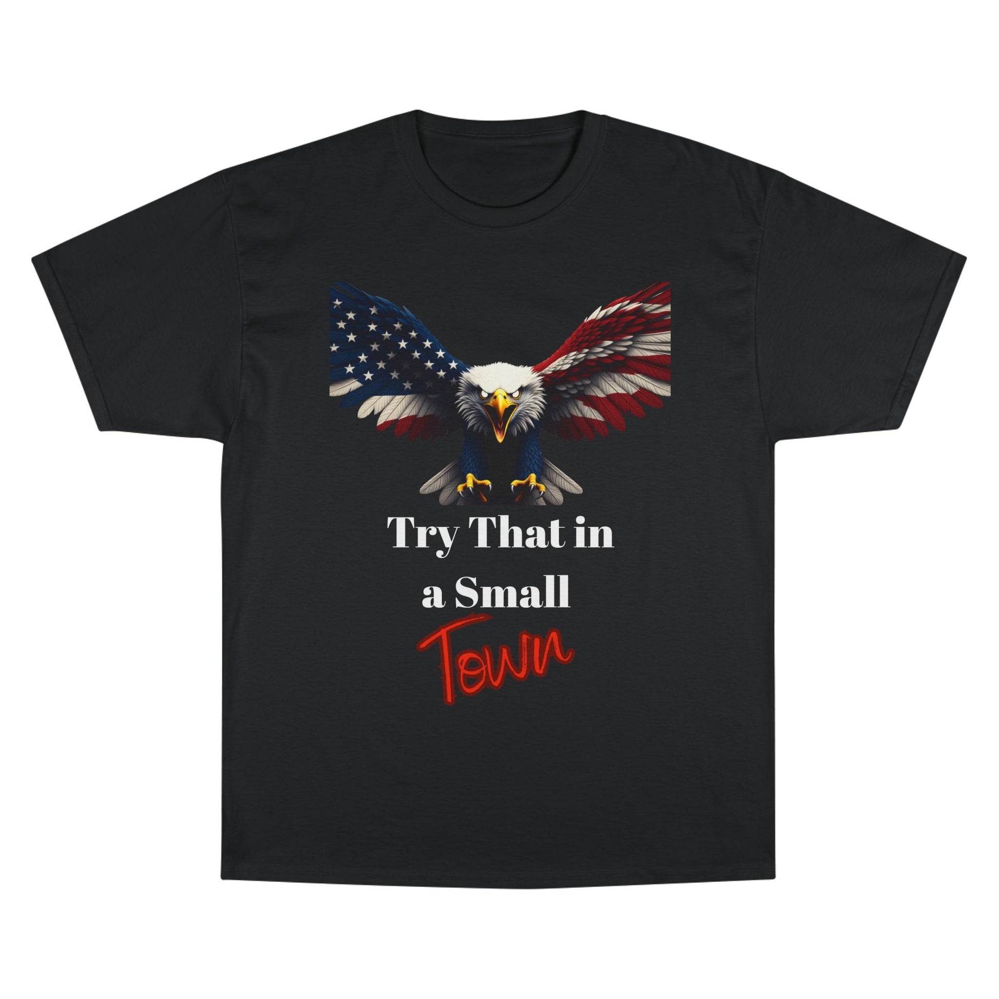 Try That In A Small Town Patriotic Eagle on a Champion T-shirt