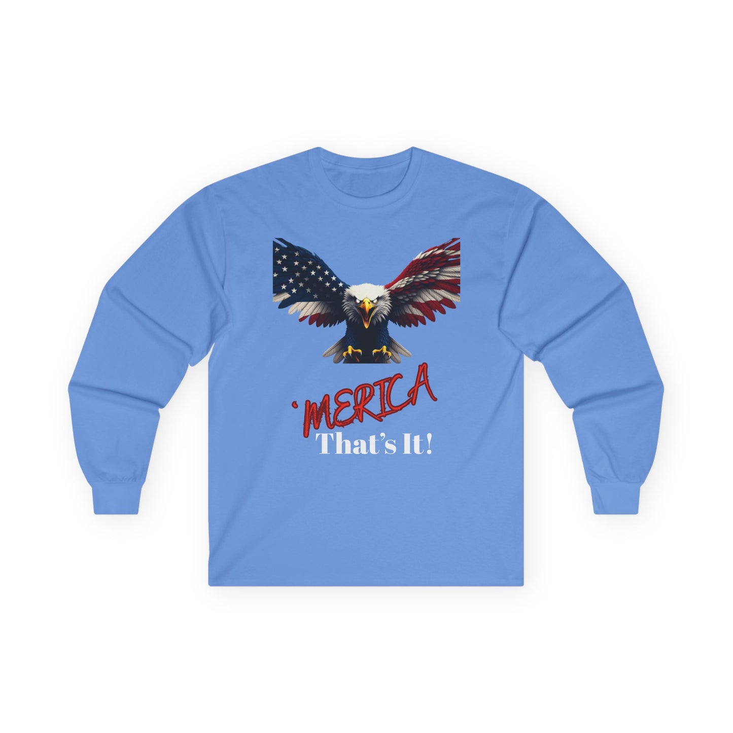 Merica. That's It Patriotic Eagle on a long sleeve tee