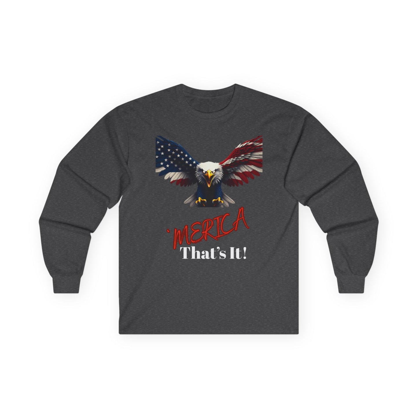 Merica. That's It Patriotic Eagle on a long sleeve tee