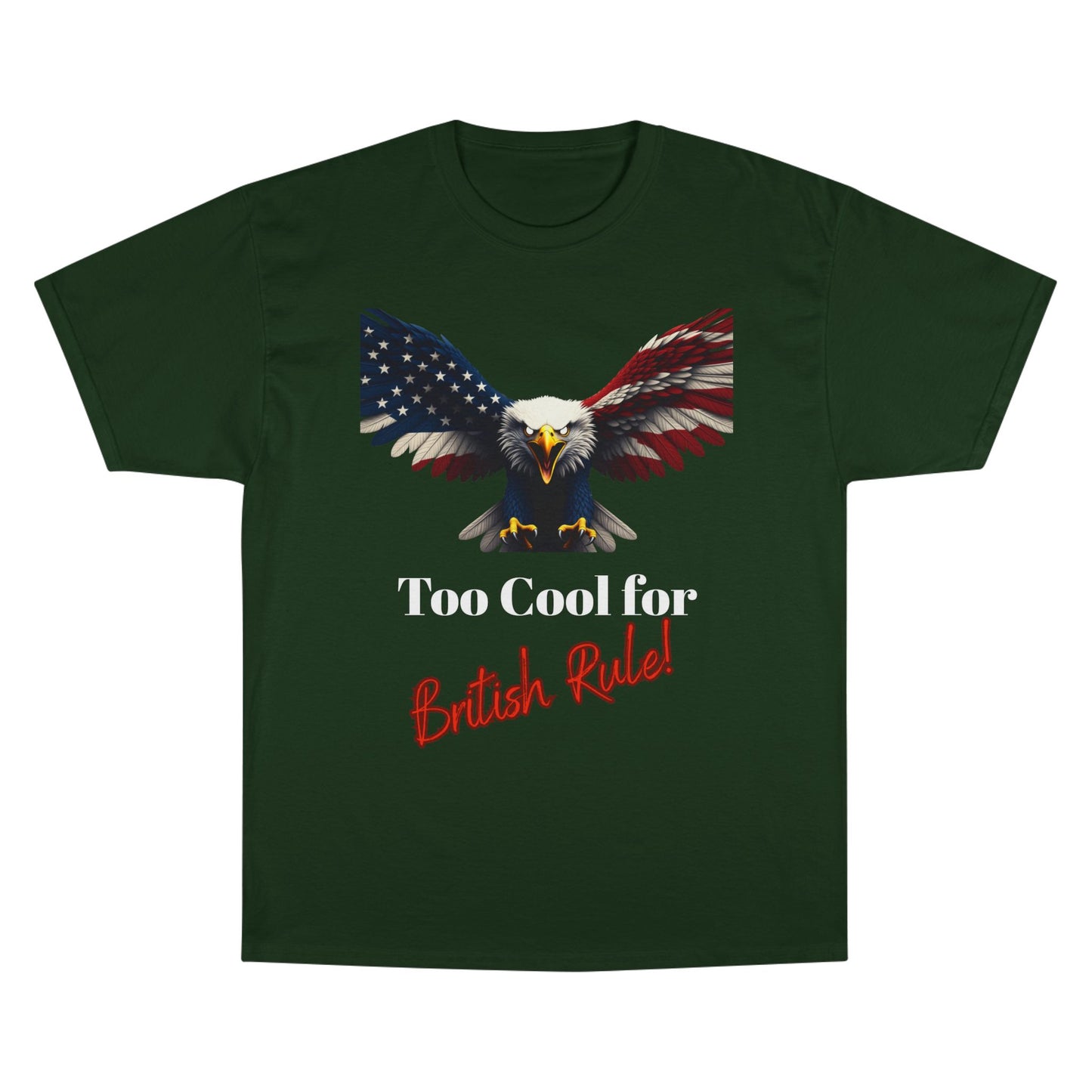 Too Cool For British Rule Patriotic Eagle on a Champion T-shirt